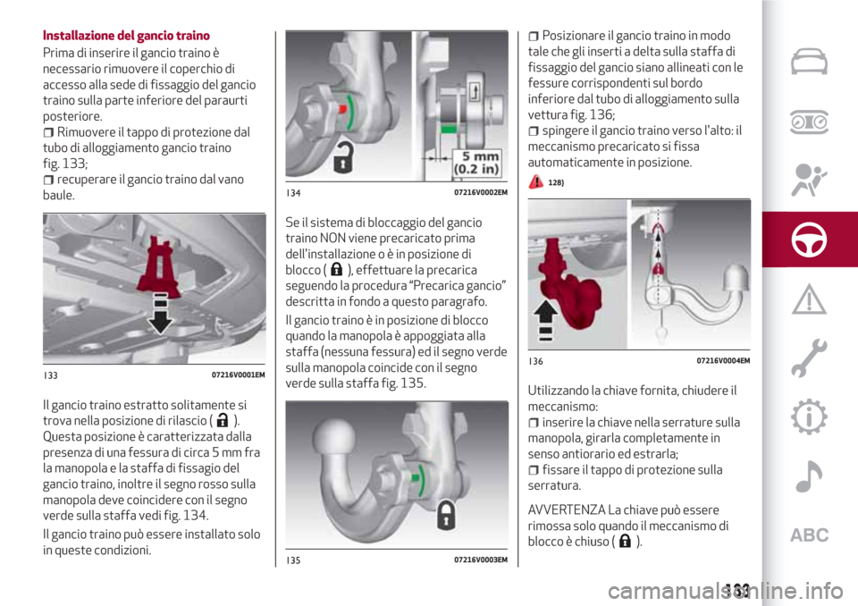 Alfa Romeo Stelvio 2017 Manuale del proprietario (in Italian) Installazione del gancio traino
Prima di inserire il gancio traino è
necessario rimuovere il coperchio di
accesso alla sede di fissaggio del gancio
traino sulla parte inferiore del paraurti
posterior Alfa Romeo Stelvio 2017 Manuale del proprietario (in Italian) Installazione del gancio traino
Prima di inserire il gancio traino è
necessario rimuovere il coperchio di
accesso alla sede di fissaggio del gancio
traino sulla parte inferiore del paraurti
posterior