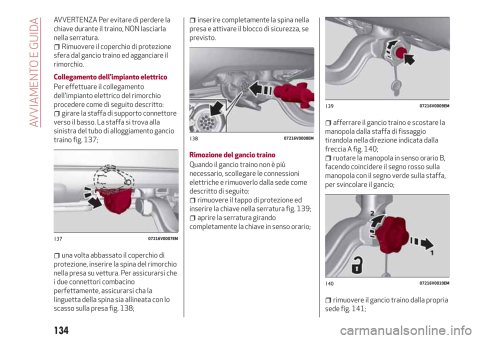 Alfa Romeo Stelvio 2017 Manuale del proprietario (in Italian) AVVERTENZA Per evitare di perdere la
chiave durante il traino, NON lasciarla
nella serratura.
Rimuovere il coperchio di protezione
sfera dal gancio traino ed agganciare il
rimorchio.
Collegamento dell Alfa Romeo Stelvio 2017 Manuale del proprietario (in Italian) AVVERTENZA Per evitare di perdere la
chiave durante il traino, NON lasciarla
nella serratura.
Rimuovere il coperchio di protezione
sfera dal gancio traino ed agganciare il
rimorchio.
Collegamento dell