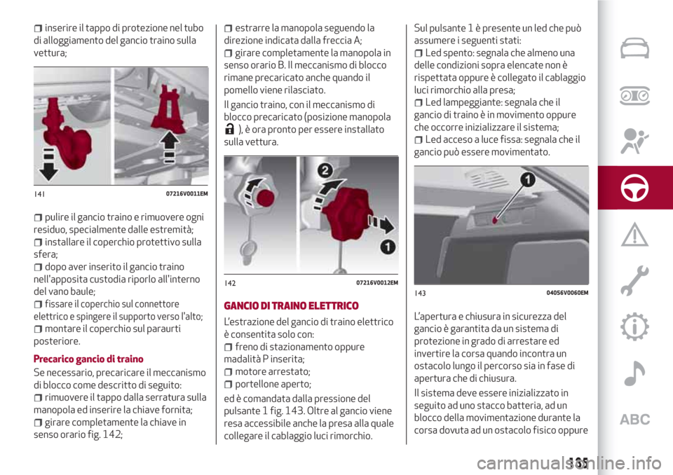 Alfa Romeo Stelvio 2017 Manuale del proprietario (in Italian) inserire il tappo di protezione nel tubo
di alloggiamento del gancio traino sulla
vettura;
pulire il gancio traino e rimuovere ogni
residuo, specialmente dalle estremità;
installare il coperchio prot Alfa Romeo Stelvio 2017 Manuale del proprietario (in Italian) inserire il tappo di protezione nel tubo
di alloggiamento del gancio traino sulla
vettura;
pulire il gancio traino e rimuovere ogni
residuo, specialmente dalle estremità;
installare il coperchio prot