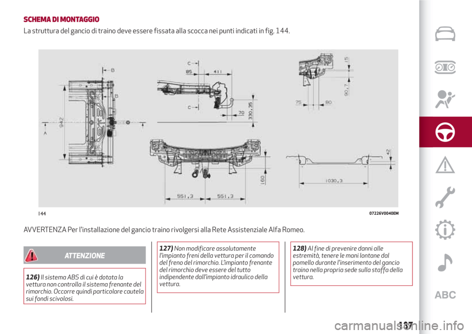 Alfa Romeo Stelvio 2017  Manuale del proprietario (in Italian) SCHEMA DI MONTAGGIO
La struttura del gancio di traino deve essere fissata alla scocca nei punti indicati in fig. 144.
AVVERTENZA Per linstallazione del gancio traino rivolgersi alla Rete Assistenzial