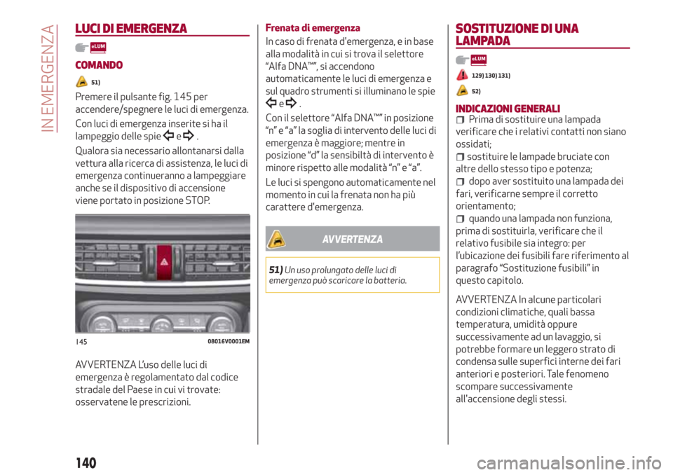Alfa Romeo Stelvio 2017 Manuale del proprietario (in Italian) LUCI DI EMERGENZA
COMANDO
51)
Premere il pulsante fig. 145 per
accendere/spegnere le luci di emergenza.
Con luci di emergenza inserite si ha il
lampeggio delle spie
e.
Qualora sia necessario allontana Alfa Romeo Stelvio 2017 Manuale del proprietario (in Italian) LUCI DI EMERGENZA
COMANDO
51)
Premere il pulsante fig. 145 per
accendere/spegnere le luci di emergenza.
Con luci di emergenza inserite si ha il
lampeggio delle spie
e.
Qualora sia necessario allontana