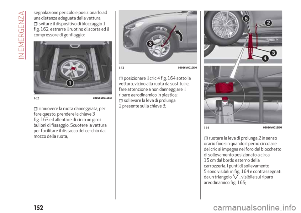 Alfa Romeo Stelvio 2017 Manuale del proprietario (in Italian) segnalazione pericolo e posizionarlo ad
una distanza adeguata dalla vettura;
svitare il dispositivo di bloccaggio 1
fig. 162, estrarre il ruotino di scorta ed il
compressore di gonfiaggio;
rimuovere l Alfa Romeo Stelvio 2017 Manuale del proprietario (in Italian) segnalazione pericolo e posizionarlo ad
una distanza adeguata dalla vettura;
svitare il dispositivo di bloccaggio 1
fig. 162, estrarre il ruotino di scorta ed il
compressore di gonfiaggio;
rimuovere l