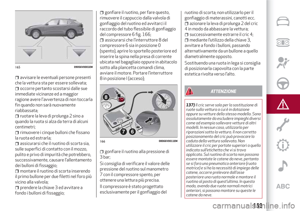 Alfa Romeo Stelvio 2017 Manuale del proprietario (in Italian) avvisare le eventuali persone presenti
che la vettura sta per essere sollevata;
occorre pertanto scostarsi dalle sue
immediate vicinanze ed a maggior
ragione avere lavvertenza di non toccarla
fin qua Alfa Romeo Stelvio 2017 Manuale del proprietario (in Italian) avvisare le eventuali persone presenti
che la vettura sta per essere sollevata;
occorre pertanto scostarsi dalle sue
immediate vicinanze ed a maggior
ragione avere lavvertenza di non toccarla
fin qua