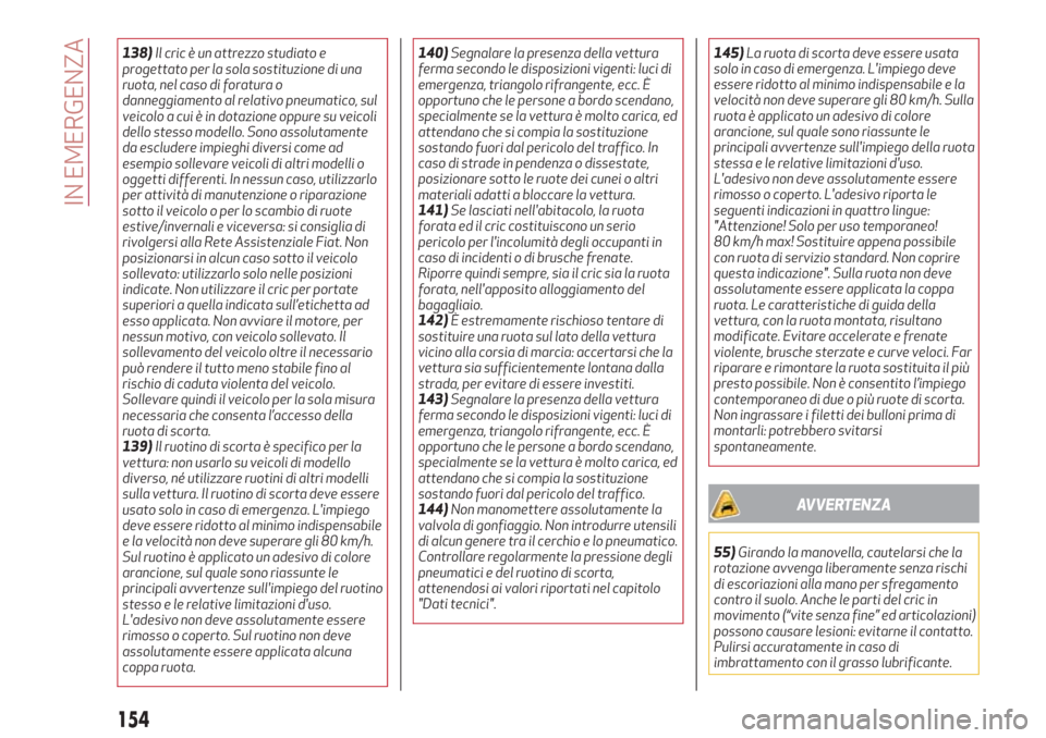 Alfa Romeo Stelvio 2017 Manuale del proprietario (in Italian) 138)Il cric è un attrezzo studiato e
progettato per la sola sostituzione di una
ruota, nel caso di foratura o
danneggiamento al relativo pneumatico, sul
veicolo a cui è in dotazione oppure su veicol Alfa Romeo Stelvio 2017 Manuale del proprietario (in Italian) 138)Il cric è un attrezzo studiato e
progettato per la sola sostituzione di una
ruota, nel caso di foratura o
danneggiamento al relativo pneumatico, sul
veicolo a cui è in dotazione oppure su veicol