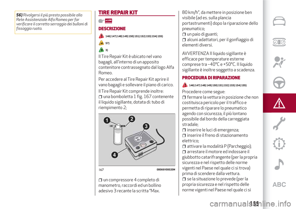 Alfa Romeo Stelvio 2017 Manuale del proprietario (in Italian) 56)Rivolgersi il più presto possibile alla
Rete Assistenziale Alfa Romeo per far
verificare il corretto serraggio dei bulloni di
fissaggio ruota.TIRE REPAIR KIT
DESCRIZIONE
146) 147) 148) 149) 150) 1 Alfa Romeo Stelvio 2017 Manuale del proprietario (in Italian) 56)Rivolgersi il più presto possibile alla
Rete Assistenziale Alfa Romeo per far
verificare il corretto serraggio dei bulloni di
fissaggio ruota.TIRE REPAIR KIT
DESCRIZIONE
146) 147) 148) 149) 150) 1