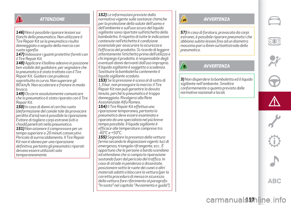 Alfa Romeo Stelvio 2017  Manuale del proprietario (in Italian) ATTENZIONE
146)Non è possibile riparare lesioni sui
fianchi dello pneumatico. Non utilizzare il
Tire Repair Kit se lo pneumatico risulta
danneggiato a seguito della marcia con
ruota sgonfia.
147)Indo