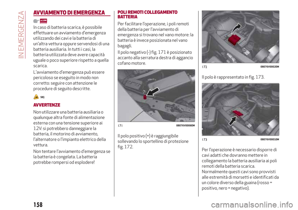 Alfa Romeo Stelvio 2017 Manuale del proprietario (in Italian) AVVIAMENTO DI EMERGENZA
In caso di batteria scarica, è possibile
effettuare un avviamento demergenza
utilizzando dei cavi e la batteria di
unaltra vettura oppure servendosi di una
batteria ausiliar Alfa Romeo Stelvio 2017 Manuale del proprietario (in Italian) AVVIAMENTO DI EMERGENZA
In caso di batteria scarica, è possibile
effettuare un avviamento demergenza
utilizzando dei cavi e la batteria di
unaltra vettura oppure servendosi di una
batteria ausiliar