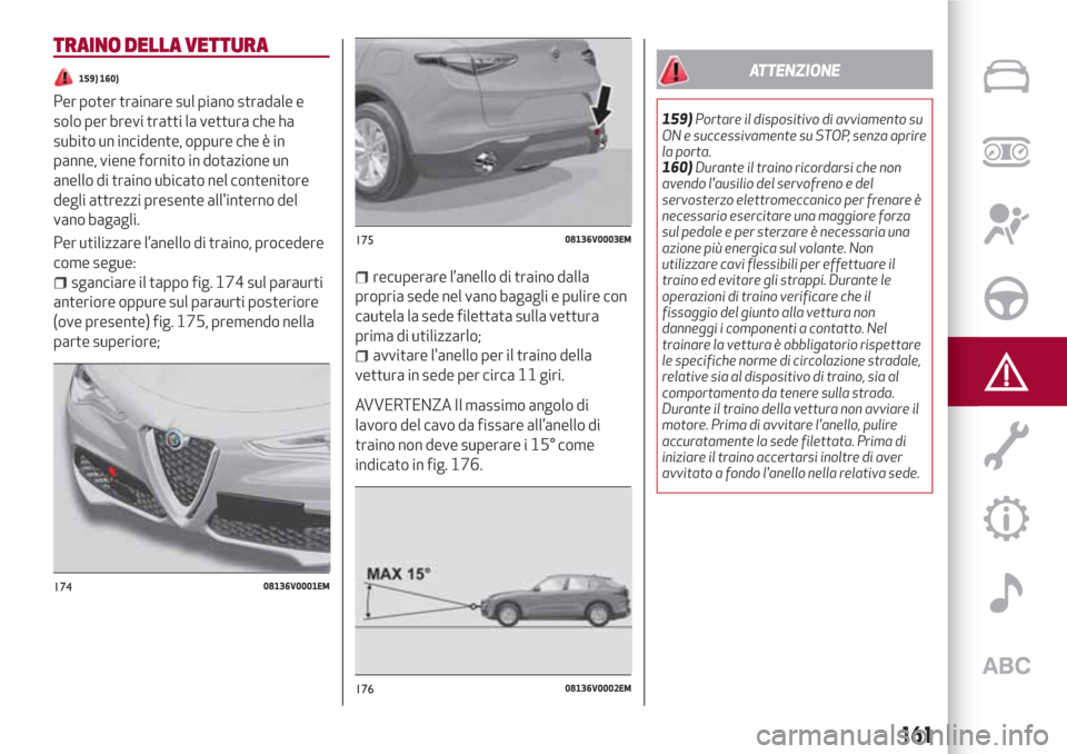 Alfa Romeo Stelvio 2017  Manuale del proprietario (in Italian) TRAINO DELLA VETTURA
159) 160)
Per poter trainare sul piano stradale e
solo per brevi tratti la vettura che ha
subito un incidente, oppure che è in
panne, viene fornito in dotazione un
anello di trai