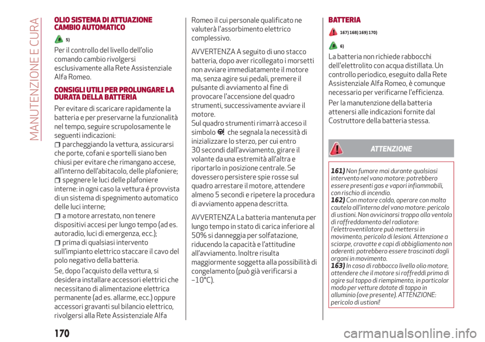 Alfa Romeo Stelvio 2017 Manuale del proprietario (in Italian) OLIO SISTEMA DI ATTUAZIONE
CAMBIO AUTOMATICO
5)
Per il controllo del livello dell’olio
comando cambio rivolgersi
esclusivamente alla Rete Assistenziale
Alfa Romeo.
CONSIGLI UTILI PER PROLUNGARE LA
D Alfa Romeo Stelvio 2017 Manuale del proprietario (in Italian) OLIO SISTEMA DI ATTUAZIONE
CAMBIO AUTOMATICO
5)
Per il controllo del livello dell’olio
comando cambio rivolgersi
esclusivamente alla Rete Assistenziale
Alfa Romeo.
CONSIGLI UTILI PER PROLUNGARE LA
D