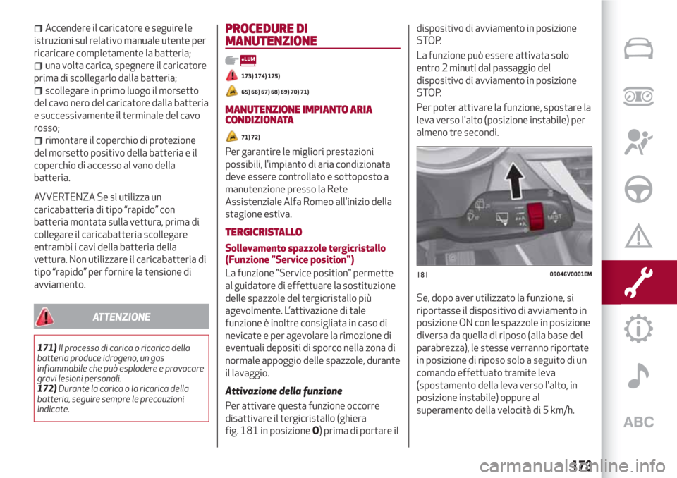 Alfa Romeo Stelvio 2017 Manuale del proprietario (in Italian) Accendere il caricatore e seguire le
istruzioni sul relativo manuale utente per
ricaricare completamente la batteria;
una volta carica, spegnere il caricatore
prima di scollegarlo dalla batteria;
scol Alfa Romeo Stelvio 2017 Manuale del proprietario (in Italian) Accendere il caricatore e seguire le
istruzioni sul relativo manuale utente per
ricaricare completamente la batteria;
una volta carica, spegnere il caricatore
prima di scollegarlo dalla batteria;
scol