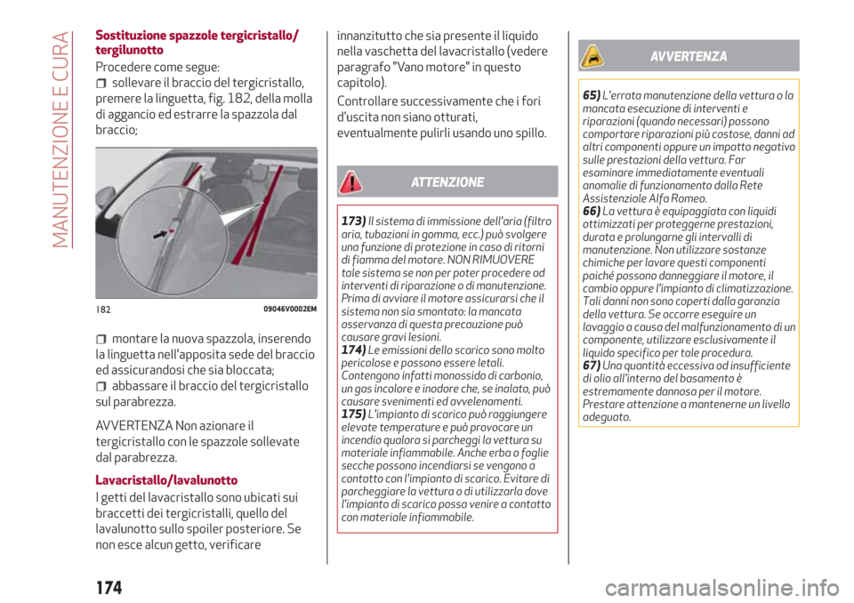 Alfa Romeo Stelvio 2017 Manuale del proprietario (in Italian) Sostituzione spazzole tergicristallo/
tergilunotto
Procedere come segue:
sollevare il braccio del tergicristallo,
premere la linguetta, fig. 182, della molla
di aggancio ed estrarre la spazzola dal
br Alfa Romeo Stelvio 2017 Manuale del proprietario (in Italian) Sostituzione spazzole tergicristallo/
tergilunotto
Procedere come segue:
sollevare il braccio del tergicristallo,
premere la linguetta, fig. 182, della molla
di aggancio ed estrarre la spazzola dal
br