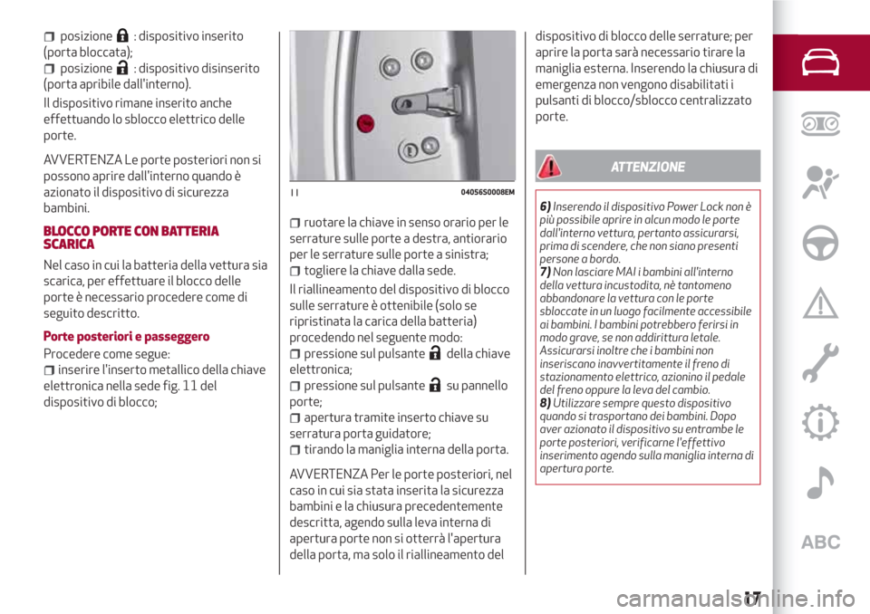 Alfa Romeo Stelvio 2017 Manuale del proprietario (in Italian) posizione: dispositivo inserito
(porta bloccata);
posizione: dispositivo disinserito
(porta apribile dallinterno).
Il dispositivo rimane inserito anche
effettuando lo sblocco elettrico delle
porte.
A Alfa Romeo Stelvio 2017 Manuale del proprietario (in Italian) posizione: dispositivo inserito
(porta bloccata);
posizione: dispositivo disinserito
(porta apribile dallinterno).
Il dispositivo rimane inserito anche
effettuando lo sblocco elettrico delle
porte.
A