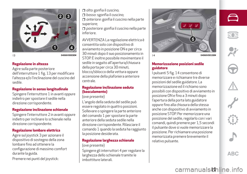 Alfa Romeo Stelvio 2017 Manuale del proprietario (in Italian) Regolazione in altezza
Agire sulla parte posteriore
dellinterruttore 1 fig. 13 per modificare
laltezza e/o linclinazione del cuscino del
sedile.
Regolazione in senso longitudinale
Spingere linterr Alfa Romeo Stelvio 2017 Manuale del proprietario (in Italian) Regolazione in altezza
Agire sulla parte posteriore
dellinterruttore 1 fig. 13 per modificare
laltezza e/o linclinazione del cuscino del
sedile.
Regolazione in senso longitudinale
Spingere linterr
