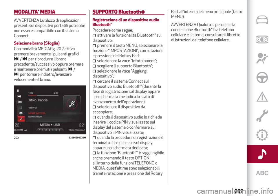 Alfa Romeo Stelvio 2017  Manuale del proprietario (in Italian) MODALITA MEDIA
AVVERTENZA L’utilizzo di applicazioni
presenti sui dispositivi portatili potrebbe
non essere compatibile con il sistema
Connect.
Selezione brano (Sfoglia)
Con modalità MEDIAfig. 202