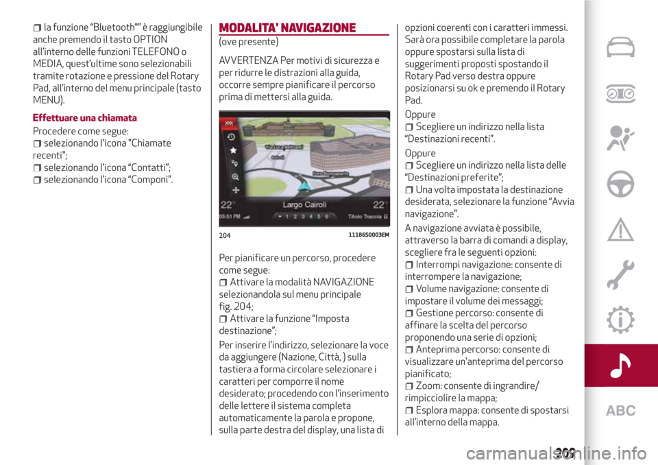 Alfa Romeo Stelvio 2017 Manuale del proprietario (in Italian) la funzione “Bluetooth®” è raggiungibile
anche premendo il tasto OPTION
all’interno delle funzioni TELEFONO o
MEDIA, quest’ultime sono selezionabili
tramite rotazione e pressione del Rotary
Alfa Romeo Stelvio 2017 Manuale del proprietario (in Italian) la funzione “Bluetooth®” è raggiungibile
anche premendo il tasto OPTION
all’interno delle funzioni TELEFONO o
MEDIA, quest’ultime sono selezionabili
tramite rotazione e pressione del Rotary