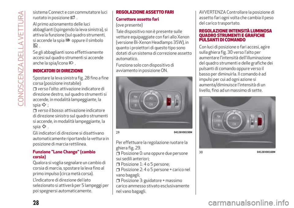 Alfa Romeo Stelvio 2017 Manuale del proprietario (in Italian) sistema Connect e con commutatore luci
ruotato in posizione
.
Al primo azionamento delle luci
abbaglianti (spingendo la leva sinistra), si
attiva la funzione (sul quadro strumenti,
si accende la spia
Alfa Romeo Stelvio 2017 Manuale del proprietario (in Italian) sistema Connect e con commutatore luci
ruotato in posizione
.
Al primo azionamento delle luci
abbaglianti (spingendo la leva sinistra), si
attiva la funzione (sul quadro strumenti,
si accende la spia