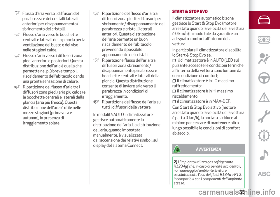 Alfa Romeo Stelvio 2017  Manuale del proprietario (in Italian) Flusso d’aria verso i diffusori del
parabrezza e dei cristalli laterali
anteriori per disappannamento/
sbrinamento dei cristalli.
Flusso d’aria verso le bocchette
centrali e laterali della plancia