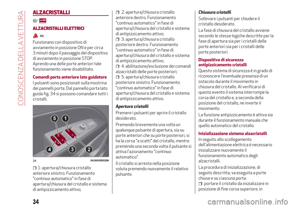 Alfa Romeo Stelvio 2017 Manuale del proprietario (in Italian) ALZACRISTALLI
ALZACRISTALLI ELETTRICI
20)
Funzionano con dispositivo di
avviamento in posizione ON e per circa
3 minuti dopo il passaggio del dispositivo
di avviamento in posizione STOP.
Aprendo una d Alfa Romeo Stelvio 2017 Manuale del proprietario (in Italian) ALZACRISTALLI
ALZACRISTALLI ELETTRICI
20)
Funzionano con dispositivo di
avviamento in posizione ON e per circa
3 minuti dopo il passaggio del dispositivo
di avviamento in posizione STOP.
Aprendo una d