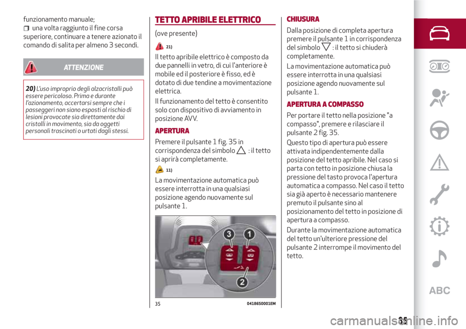 Alfa Romeo Stelvio 2017 Manuale del proprietario (in Italian) funzionamento manuale;
una volta raggiunto il fine corsa
superiore, continuare a tenere azionato il
comando di salita per almeno 3 secondi.
ATTENZIONE
20)L’uso improprio degli alzacristalli può
ess Alfa Romeo Stelvio 2017 Manuale del proprietario (in Italian) funzionamento manuale;
una volta raggiunto il fine corsa
superiore, continuare a tenere azionato il
comando di salita per almeno 3 secondi.
ATTENZIONE
20)L’uso improprio degli alzacristalli può
ess