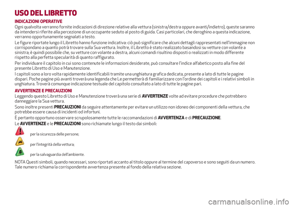 Alfa Romeo Stelvio 2017  Manuale del proprietario (in Italian) USO DEL LIBRETTO
INDICAZIONI OPERATIVE
Ogni qualvolta verranno fornite indicazioni di direzione relative alla vettura (sinistra/destra oppure avanti/indietro), queste saranno
da intendersi riferite al