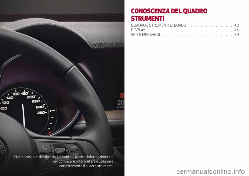 Alfa Romeo Stelvio 2017  Manuale del proprietario (in Italian) Questa sezione del libretto Le fornisce tutte le informazioni utili
per conoscere, interpretare e utilizzare
correttamente il quadro strumenti.
CONOSCENZA DEL QUADRO
STRUMENTI
QUADRO E STRUMENTI DI BO