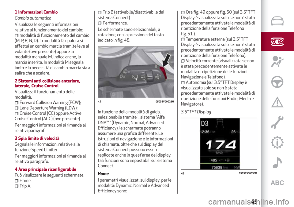 Alfa Romeo Stelvio 2017 Manuale del proprietario (in Italian) 1 Informazioni Cambio
Cambio automatico
Visualizza le seguenti informazioni
relative al funzionamento del cambio:
modalità di funzionamento del cambio
(M, P, R, N, D). In modalità D, qualora si
effe Alfa Romeo Stelvio 2017 Manuale del proprietario (in Italian) 1 Informazioni Cambio
Cambio automatico
Visualizza le seguenti informazioni
relative al funzionamento del cambio:
modalità di funzionamento del cambio
(M, P, R, N, D). In modalità D, qualora si
effe