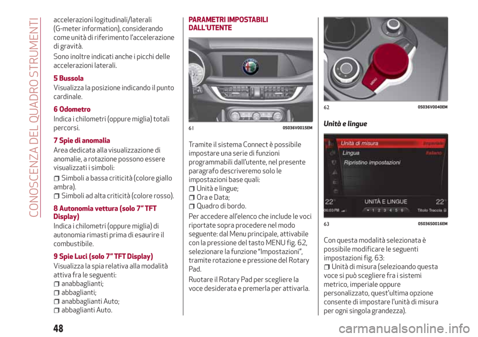 Alfa Romeo Stelvio 2017  Manuale del proprietario (in Italian) accelerazioni logitudinali/laterali
(G-meter information), considerando
come unità di riferimento l’accelerazione
di gravità.
Sono inoltre indicati anche i picchi delle
accelerazioni laterali.
5 B