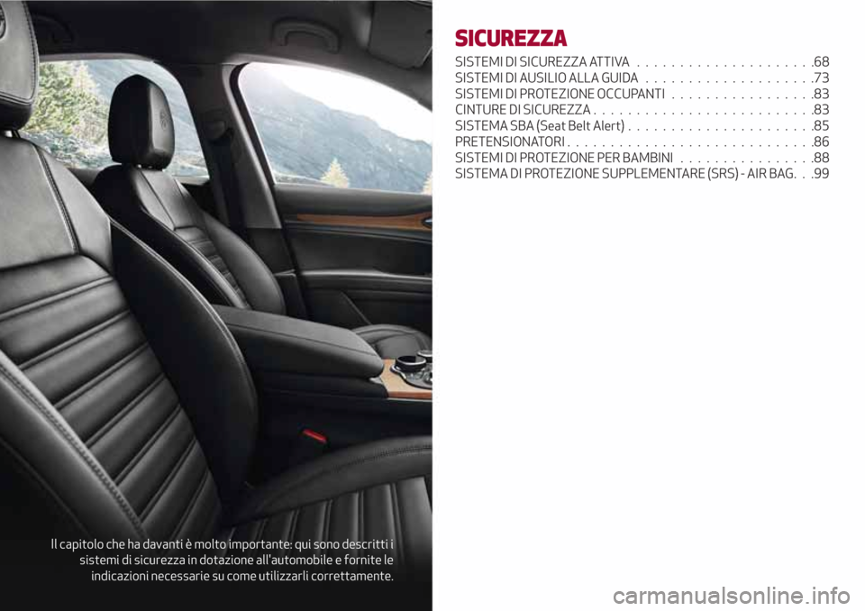 Alfa Romeo Stelvio 2017 Manuale del proprietario (in Italian) Il capitolo che ha davanti è molto importante: qui sono descritti i
sistemi di sicurezza in dotazione allautomobile e fornite le
indicazioni necessarie su come utilizzarli correttamente.
SICUREZZA
S Alfa Romeo Stelvio 2017 Manuale del proprietario (in Italian) Il capitolo che ha davanti è molto importante: qui sono descritti i
sistemi di sicurezza in dotazione allautomobile e fornite le
indicazioni necessarie su come utilizzarli correttamente.
SICUREZZA
S