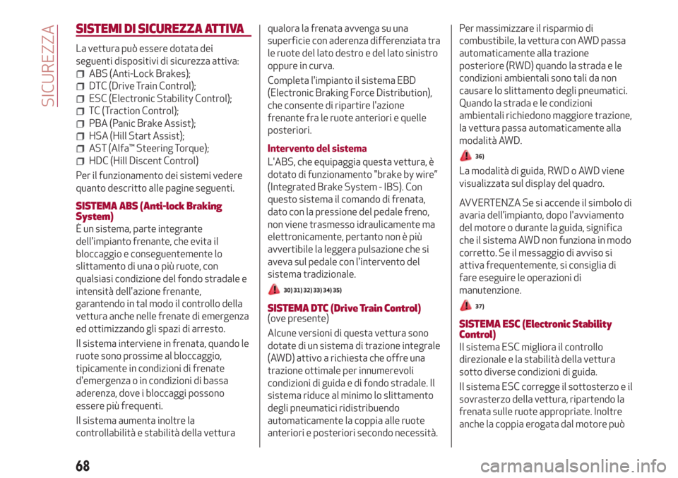 Alfa Romeo Stelvio 2017 Manuale del proprietario (in Italian) SISTEMI DI SICUREZZA ATTIVA
La vettura può essere dotata dei
seguenti dispositivi di sicurezza attiva:
ABS (Anti-Lock Brakes);
DTC (Drive Train Control);
ESC (Electronic Stability Control);
TC (Tract Alfa Romeo Stelvio 2017 Manuale del proprietario (in Italian) SISTEMI DI SICUREZZA ATTIVA
La vettura può essere dotata dei
seguenti dispositivi di sicurezza attiva:
ABS (Anti-Lock Brakes);
DTC (Drive Train Control);
ESC (Electronic Stability Control);
TC (Tract