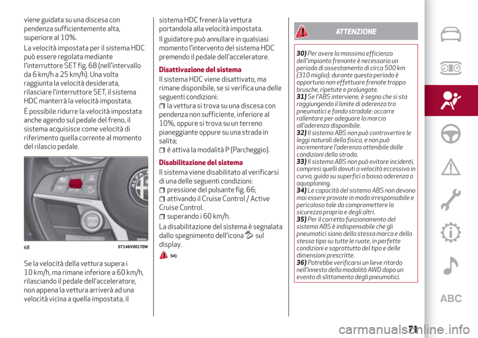Alfa Romeo Stelvio 2017 Manuale del proprietario (in Italian) viene guidata su una discesa con
pendenza sufficientemente alta,
superiore al 10%.
La velocità impostata per il sistema HDC
può essere regolata mediante
linterruttore SET fig. 68 (nellintervallo
d Alfa Romeo Stelvio 2017 Manuale del proprietario (in Italian) viene guidata su una discesa con
pendenza sufficientemente alta,
superiore al 10%.
La velocità impostata per il sistema HDC
può essere regolata mediante
linterruttore SET fig. 68 (nellintervallo
d