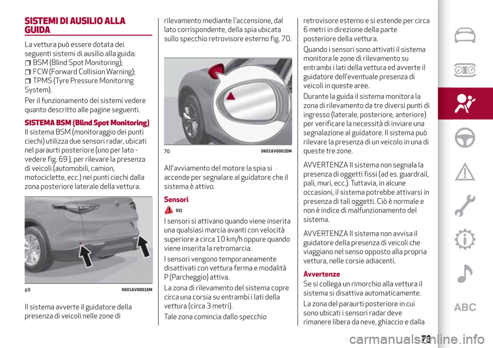 Alfa Romeo Stelvio 2017 Manuale del proprietario (in Italian) SISTEMI DI AUSILIO ALLA
GUIDA
La vettura può essere dotata dei
seguenti sistemi di ausilio alla guida:
BSM (Blind Spot Monitoring);
FCW (Forward Collision Warning);
TPMS (Tyre Pressure Monitoring
Sys Alfa Romeo Stelvio 2017 Manuale del proprietario (in Italian) SISTEMI DI AUSILIO ALLA
GUIDA
La vettura può essere dotata dei
seguenti sistemi di ausilio alla guida:
BSM (Blind Spot Monitoring);
FCW (Forward Collision Warning);
TPMS (Tyre Pressure Monitoring
Sys