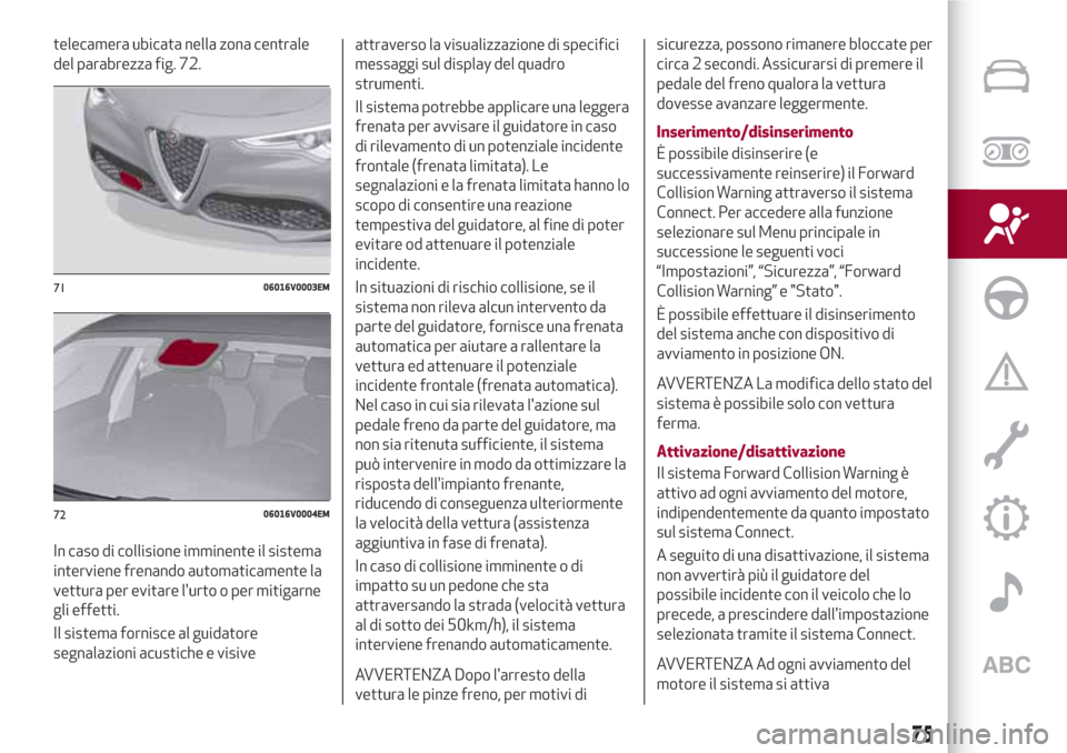 Alfa Romeo Stelvio 2017 Manuale del proprietario (in Italian) telecamera ubicata nella zona centrale
del parabrezza fig. 72.
In caso di collisione imminente il sistema
interviene frenando automaticamente la
vettura per evitare lurto o per mitigarne
gli effetti. Alfa Romeo Stelvio 2017 Manuale del proprietario (in Italian) telecamera ubicata nella zona centrale
del parabrezza fig. 72.
In caso di collisione imminente il sistema
interviene frenando automaticamente la
vettura per evitare lurto o per mitigarne
gli effetti.
