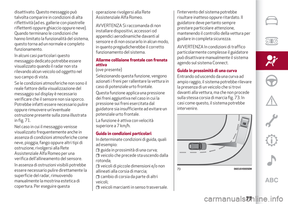 Alfa Romeo Stelvio 2017 Manuale del proprietario (in Italian) disattivato. Questo messaggio può
talvolta comparire in condizioni di alta
riflettività (ad es. gallerie con piastrelle
riflettenti oppure ghiaccio oppure neve).
Quando terminano le condizioni che
h Alfa Romeo Stelvio 2017 Manuale del proprietario (in Italian) disattivato. Questo messaggio può
talvolta comparire in condizioni di alta
riflettività (ad es. gallerie con piastrelle
riflettenti oppure ghiaccio oppure neve).
Quando terminano le condizioni che
h