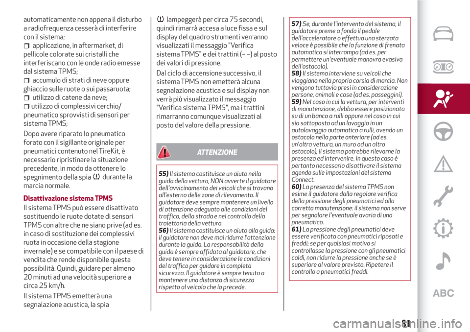 Alfa Romeo Stelvio 2017 Manuale del proprietario (in Italian) automaticamente non appena il disturbo
a radiofrequenza cesserà di interferire
con il sistema;
applicazione, in aftermarket, di
pellicole colorate sui cristalli che
interferiscano con le onde radio e Alfa Romeo Stelvio 2017 Manuale del proprietario (in Italian) automaticamente non appena il disturbo
a radiofrequenza cesserà di interferire
con il sistema;
applicazione, in aftermarket, di
pellicole colorate sui cristalli che
interferiscano con le onde radio e
