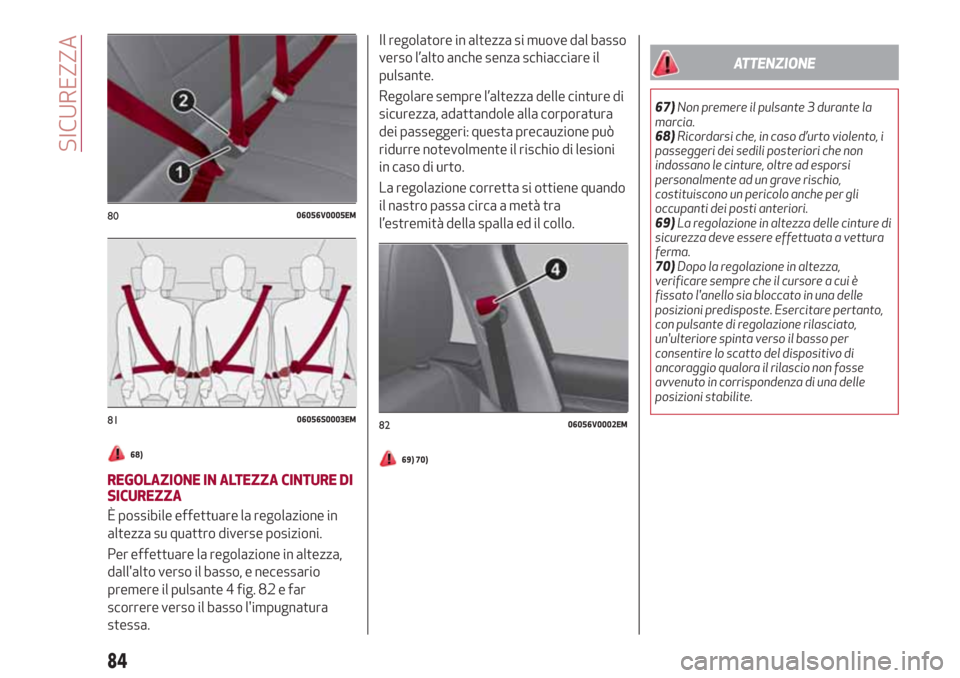 Alfa Romeo Stelvio 2017  Manuale del proprietario (in Italian) 68)
REGOLAZIONE IN ALTEZZA CINTURE DI
SICUREZZA
È possibile effettuare la regolazione in
altezza su quattro diverse posizioni.
Per effettuare la regolazione in altezza,
dallalto verso il basso, e ne