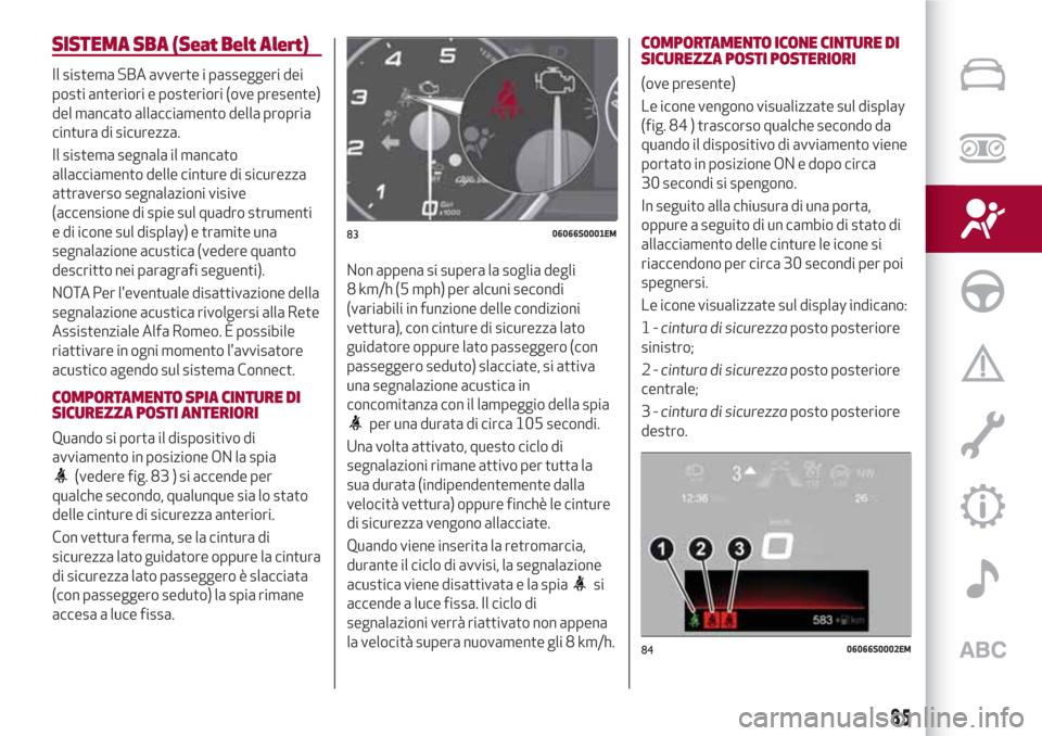 Alfa Romeo Stelvio 2017 Manuale del proprietario (in Italian) SISTEMA SBA (Seat Belt Alert)
Il sistema SBA avverte i passeggeri dei
posti anteriori e posteriori (ove presente)
del mancato allacciamento della propria
cintura di sicurezza.
Il sistema segnala il ma Alfa Romeo Stelvio 2017 Manuale del proprietario (in Italian) SISTEMA SBA (Seat Belt Alert)
Il sistema SBA avverte i passeggeri dei
posti anteriori e posteriori (ove presente)
del mancato allacciamento della propria
cintura di sicurezza.
Il sistema segnala il ma