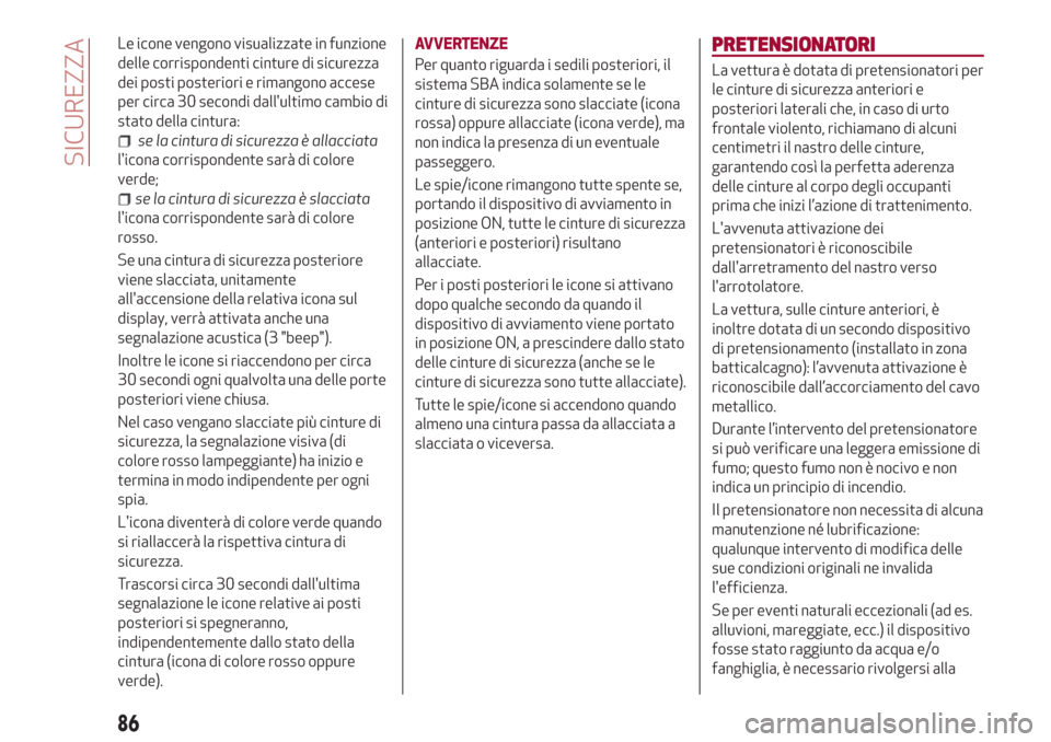 Alfa Romeo Stelvio 2017  Manuale del proprietario (in Italian) Le icone vengono visualizzate in funzione
delle corrispondenti cinture di sicurezza
dei posti posteriori e rimangono accese
per circa 30 secondi dallultimo cambio di
stato della cintura:
se la cintur