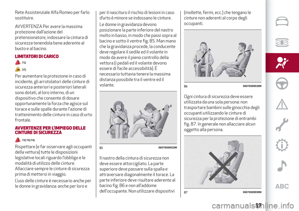 Alfa Romeo Stelvio 2017  Manuale del proprietario (in Italian) Rete Assistenziale Alfa Romeo per farlo
sostituire.
AVVERTENZA Per avere la massima
protezione dall’azione del
pretensionatore, indossare la cintura di
sicurezza tenendola bene aderente al
busto e a