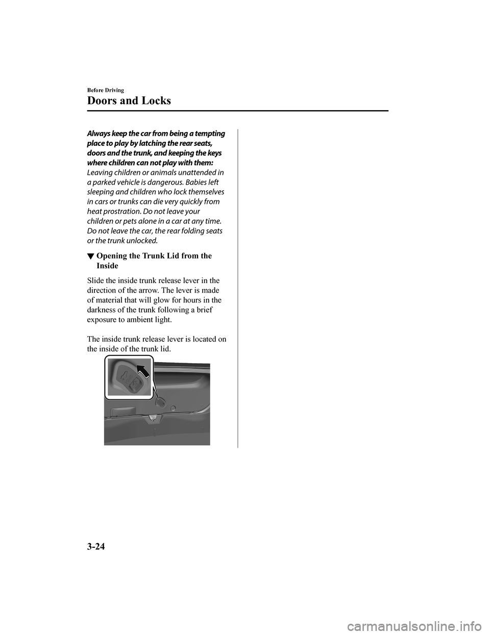 MAZDA MODEL 3 HATCHBACK 2020  Owners Manual (in English) Always keep the car from being a tempting
place to play by latching the rear seats,
doors and the trunk, and keeping the keys
where children can not play with them:
Leaving children or animals unatten