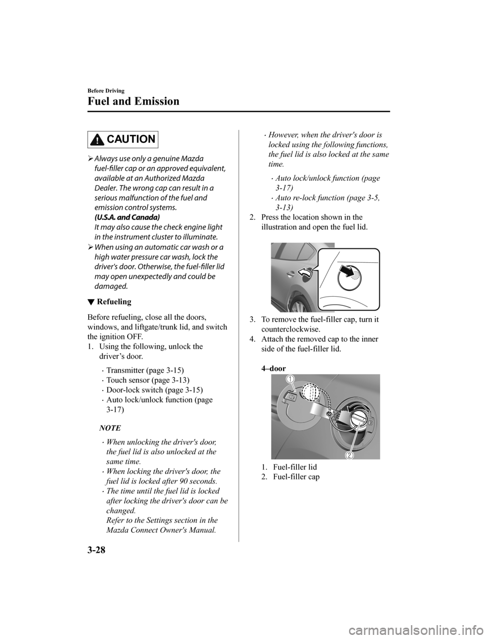 MAZDA MODEL 3 HATCHBACK 2020  Owners Manual (in English) CAUTION
Always use only a genuine Mazda
fuel-filler cap or an  approved equivalent,
available at an Authorized Mazda
Dealer. The wrong cap can result in a
serious malfunction of the fuel and
emissi