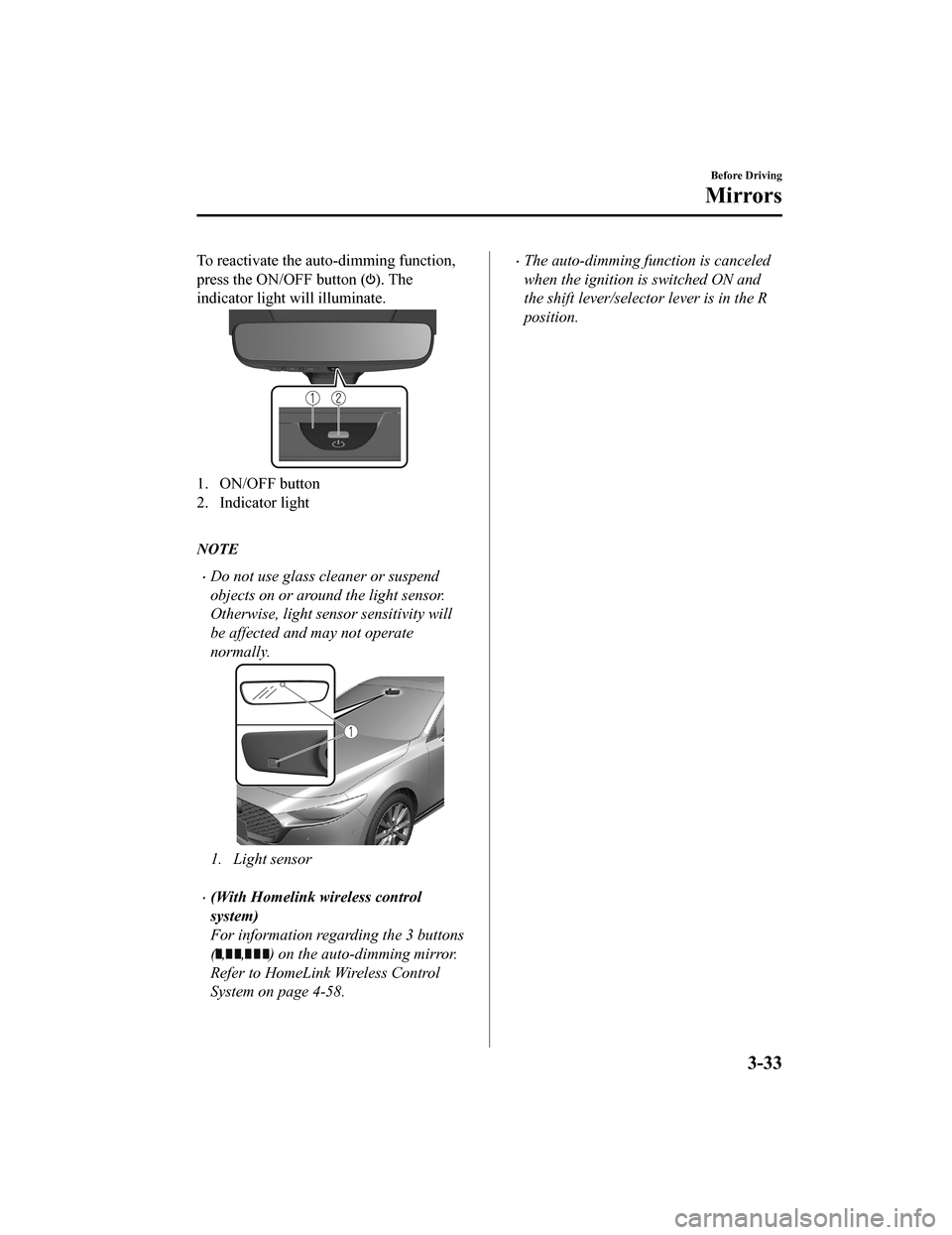 MAZDA MODEL 3 HATCHBACK 2020  Owners Manual (in English) To reactivate the auto-dimming function,
press the ON/OFF button (
). The
indicator light will illuminate.
1. ON/OFF button
2. Indicator light
 
NOTE
Do not use glass cleaner or suspend
objects on 