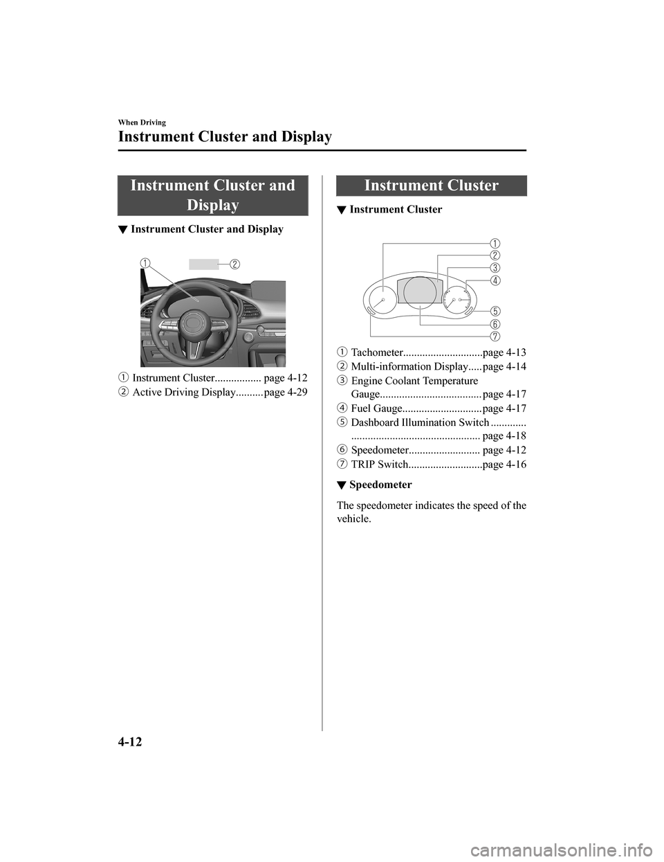 MAZDA MODEL 3 HATCHBACK 2020  Owners Manual (in English) Instrument Cluster andDisplay
▼Instrument Cluster and Display
 
ƒ
Instrument Cluster................. page 4-12
„ Active Driving Displa y.......... page 4-29
Instrument Cluster
▼Instrument Cl