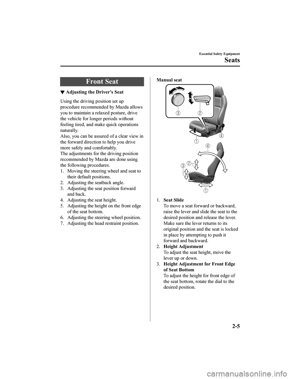 MAZDA MODEL 3 HATCHBACK 2020   (in English) Owners Manual Front Seat
▼Adjusting the Drivers Seat
Using the driving position set up
procedure recommended by Mazda allows
you to maintain a relaxed posture, drive
the vehicle for longer periods without
feelin