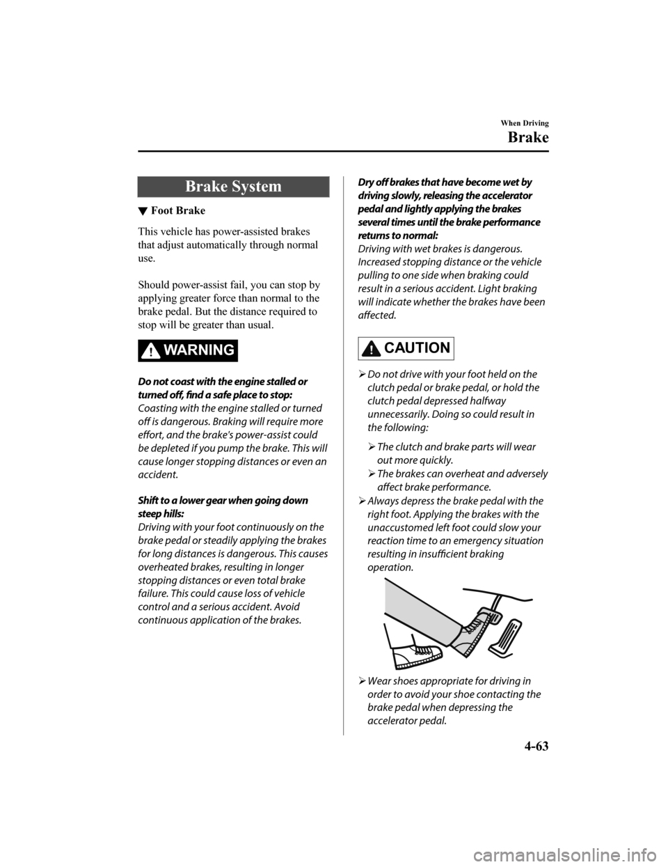 MAZDA MODEL 3 HATCHBACK 2020  Owners Manual (in English) Brake System
▼Foot Brake
This vehicle has pow
er-assisted brakes
that adjust automatically through normal
use.
 
Should power-assist fail, you can stop by
applying greater force than normal to the
b