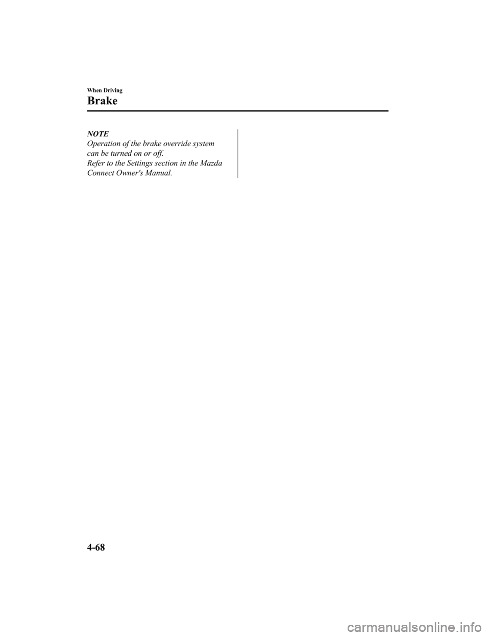 MAZDA MODEL 3 HATCHBACK 2020  Owners Manual (in English) NOTE
Operation of the brake override system
can be turned on or off.
Refer to the Settings section in the Mazda
Connect Owners Manual.
When Driving
Brake
4-68
Mazda3_8HZ1-EA-19G_Edition1_old 2019-5-1