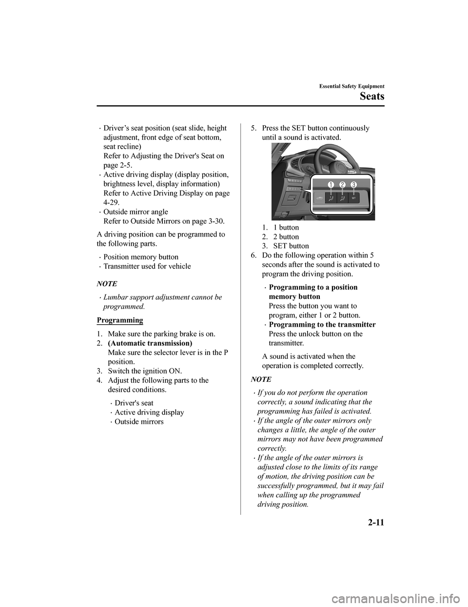 MAZDA MODEL 3 HATCHBACK 2020  Owners Manual (in English) Driver’s seat position (seat slide, height
adjustment, front edge of seat bottom,
seat recline)
Refer to Adjusting the Drivers Seat on
page 2-5.
Active driving display (display position,
brig