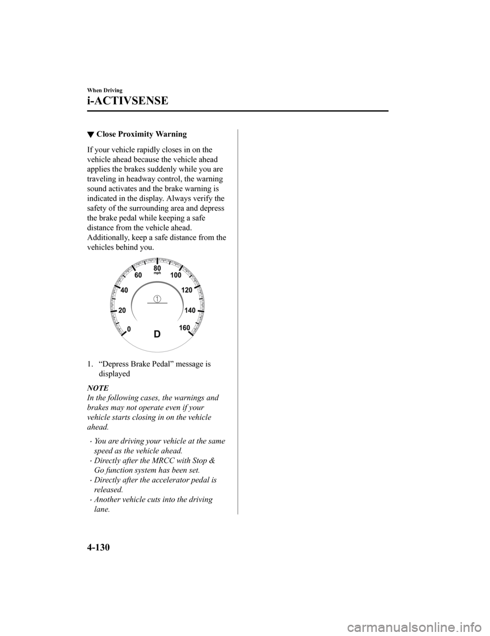 MAZDA MODEL 3 HATCHBACK 2020 Owners Manual (in English) ▼Close Proximity Warning
If your vehicle rapidly closes in on the
vehicle ahead because the vehicle ahead
applies the brakes suddenly while you are
traveling in headway c
ontrol, the warning
sound a MAZDA MODEL 3 HATCHBACK 2020 Owners Manual (in English) ▼Close Proximity Warning
If your vehicle rapidly closes in on the
vehicle ahead because the vehicle ahead
applies the brakes suddenly while you are
traveling in headway c
ontrol, the warning
sound a