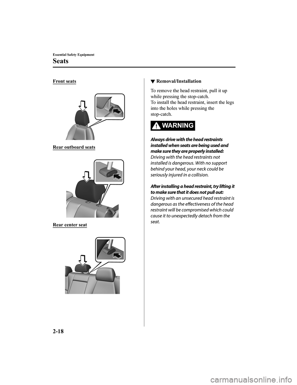 MAZDA MODEL 3 HATCHBACK 2020  Owners Manual (in English) Front seats
 
Rear outboard seats
 
Rear center seat
 
▼Removal/Installation
To remove the head restraint, pull it up
while pressing the stop-catch.
To install the head restraint, insert the legs
in