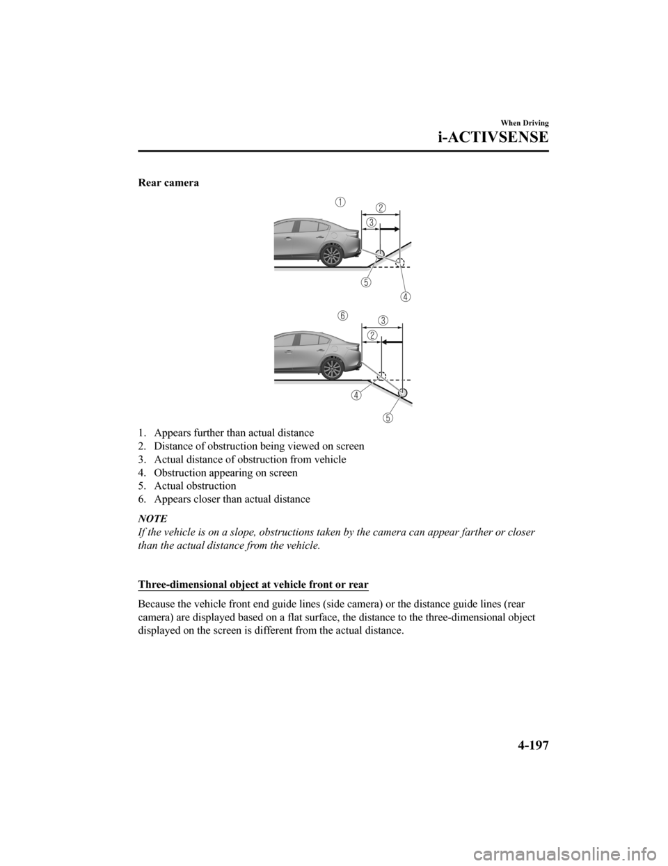 MAZDA MODEL 3 HATCHBACK 2020 Owners Manual (in English) Rear camera
1. Appears further than actual distance
2. Distance of obstruction being viewed on screen
3. Actual distance of obstruction from vehicle
4. Obstruction appearing on screen
5. Actual obstru MAZDA MODEL 3 HATCHBACK 2020 Owners Manual (in English) Rear camera
1. Appears further than actual distance
2. Distance of obstruction being viewed on screen
3. Actual distance of obstruction from vehicle
4. Obstruction appearing on screen
5. Actual obstru