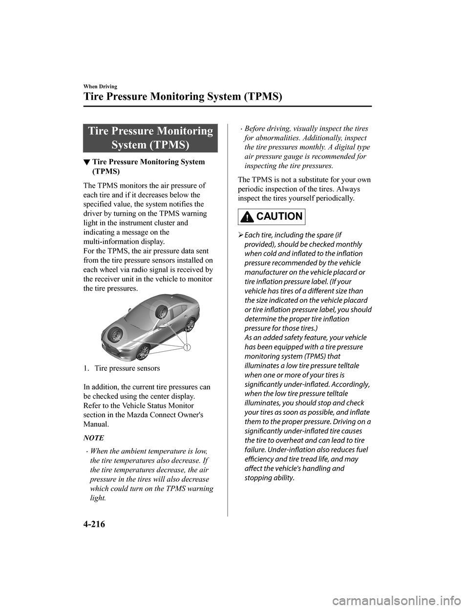 MAZDA MODEL 3 HATCHBACK 2020  Owners Manual (in English) Tire Pressure MonitoringSystem (TPMS)
▼Tire Pressure Monitoring System
(TPMS)
The TPMS monitors the air pressure of
each tire and if it decreases below the
specified value, the system notifies the
d